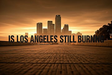 Is Loss Angeles Still Burning